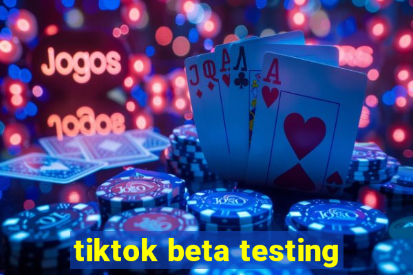 tiktok beta testing